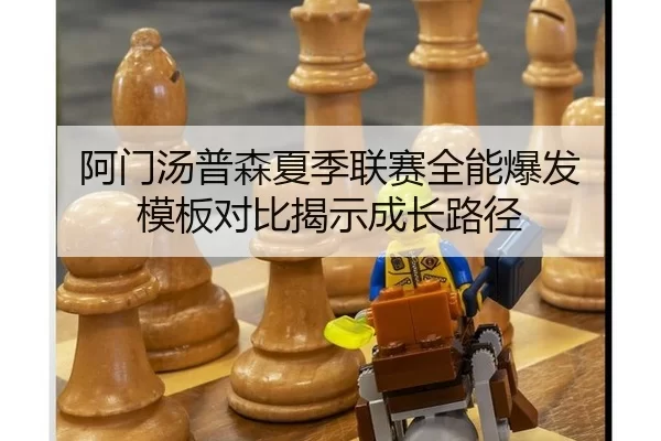 阿门汤普森夏季联赛全能爆发 模板对比揭示成长路径